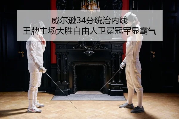 威尔逊34分统治内线 王牌主场大胜自由人卫冕冠军显霸气